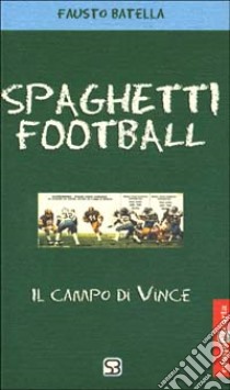 Spaghetti football. Il campo di Vince libro di Batella Fausto