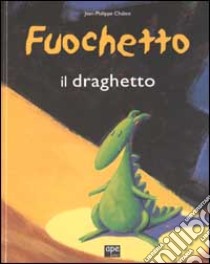 Fuochetto il draghetto. Ediz. illustrata libro di Chabot Jean-Philippe