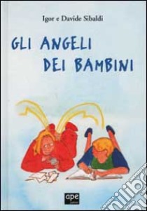 Gli angeli dei bambini libro di Sibaldi Igor - Sibaldi Davide