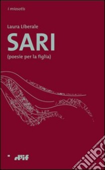 Sari (poesie per la figlia) libro di Liberale Laura; Caridei N. (cur.)