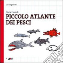 Piccolo atlante dei pesci. Ediz. illustrata libro di Cassioli Silvia