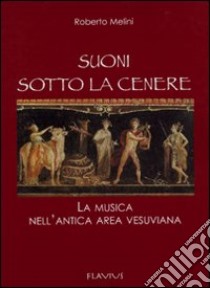 Suoni sotto la cenere. La musica dell'antica area vesuviana libro di Melini Roberto