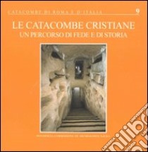 Le catacombe cristiane. Un percorso di fede e di storia libro di Carrù Giovanni; Bisconti Fabrizio