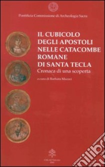 Il cubicolo degli Apostoli nelle catacombe romane di Santa Tecla. Cronaca di una scoperta libro di Mazzei B. (cur.)