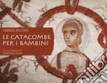 Le catacombe per i bambini. Ediz. illustrata libro di Bisconti Fabrizio