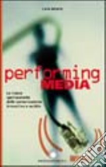 Performing media. La nuova spettacolarità della comunicazione interattiva e mobile libro di Infante Carlo