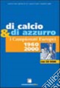 Di calcio e di azzurro. I campionati europei 1960-2000. Con CD-ROM libro