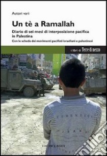 Un tè a Ramallah. Diario di sei mesi di interposizione pacifica in Palestina libro di Melloni S. (cur.)