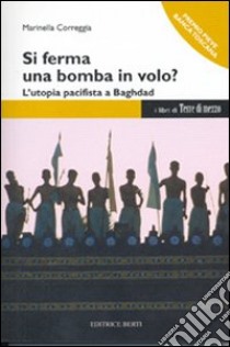 Si ferma una bomba in volo? L'utopia pacifista a Baghdad libro di Correggia Marinella