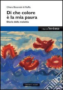 Di che colore è la mia paura. Diario dalla malattia libro di Biscaretti Di Ruffia Chiara; Pavan I. (cur.)