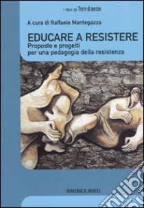 Educare a resistere. Proposte e progetti per una pedagogia della resistenza libro di Mantegazza R. (cur.)