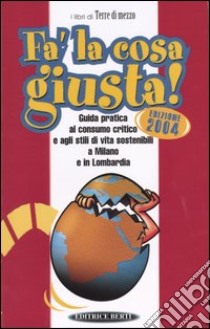 Fa' la cosa giusta! Guida pratica al consumo critico e agli stili di vita sostenibili a Milano e in Lombardia libro