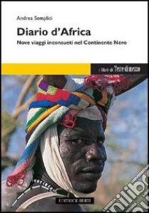 Diario d'Africa. Nove viaggi inconsueti nel continente nero libro di Semplici Andrea