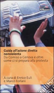 Guida all'azione diretta nonviolenta. Da Comiso a Genova e oltre: come ci si prepara alla protesta libro di Euli E. (cur.); Forlani M. (cur.)