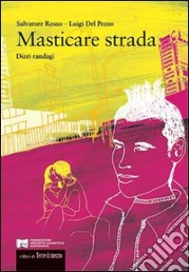 Masticare strada. Diari randagi libro di Rosso Salvatore; Del Pezzo Luigi