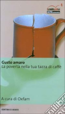 Gusto amaro. La povertà nella tua tazza di caffè libro di Oxfam (cur.)