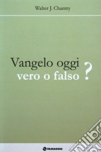 Vangelo oggi, vero o falso? libro di Chantry Walter J.; Artioli A. (cur.)