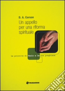 Un appello per una riforma spirituale. Le priorità e le preghiere dell'apostolo Paolo libro di Carson Donald A.; Corradini G. (cur.)