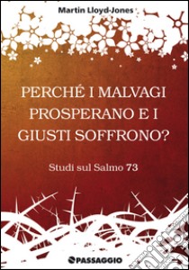 Perché i malvagi prosperano e i giusti soffrono? Studi sul Salmo 73 libro di Lloyd-Jones Martyn; Giuliani R. (cur.)