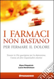 I farmaci non bastano per fermare il dolore. Trovare in Dio guarigione per la depressione, l'ansia ed altre inquietudini emotive libro di Fitzpatrick Elyse; Hendrickson Laura; Giuliani R. (cur.); D'Ascenzo S. (cur.)