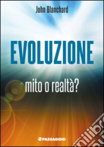 Evoluzione. Mito o realtà libro di Blanchard John; Giuliani R. (cur.)