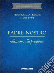 Padre Nostro. Riflessioni sulla preghiera libro di Truchi Francesco; Giuliani R. (cur.)