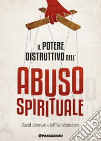 Il potere distruttivo dell'abuso spirituale libro di Johnson David; VanVonderen Jeff; Giuliani R. (cur.)