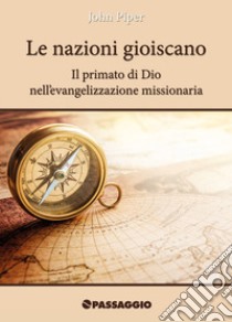 Le nazioni gioiscano. Il primato di Dio nell'evangelizzazione missionaria libro di Piper John; Giuliani R. (cur.)