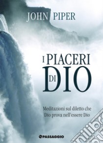 I piaceri di Dio. Meditazioni sul diletto che Dio prova nell'essere Dio libro di Piper John; Giuliani R. (cur.)