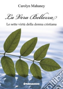 La vera bellezza. Le sette virtù della donna cristiana libro di Mahaney Carolyn