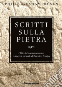 Scritti sulla pietra. I Dieci Comandamenti e la crisi morale del nostro tempo libro di Ryken Philip G.; Giuliani R. (cur.)