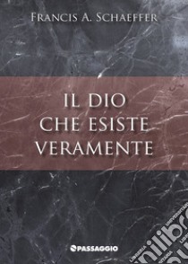 Il Dio che esiste veramente libro di Schaeffer Francis A.; Giuliani R. (cur.)