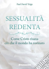 Sessualità redenta. Come Cristo risana ciò che il mondo ha rovinato libro di Tripp Paul David; Giuliani R. (cur.)