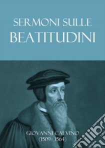Sermoni sulle beatitudini libro di Calvino Giovanni; Giuliani R. (cur.)