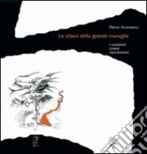 Le chiavi della grande muraglia. I caratteri cinesi raccontano libro di Aroneanu Pierre