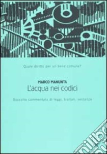 L'acqua nei codici. Raccolta commentata di leggi, trattati, sentenze libro di Manunta Marco