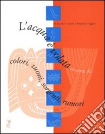 L'acqua è volata in cerca di... colori, suoni, sorgenti, rumori libro