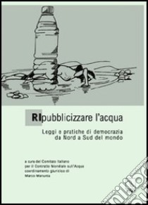 Ripubblicizzare l'acqua. Leggi e pratiche di democrazia da Nord a Sud del mondo libro