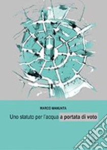 Uno statuto per l'acqua a portata di voto libro di Manunta Marco