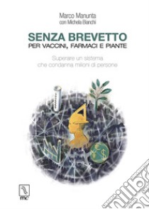 Senza Brevetto. Per vaccini, farmaci e piante libro di Manunta Marco; Bianchi Michela