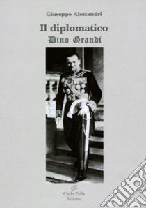 Il diplomatico. Dino Grandi libro di Alessandri Giuseppe