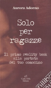 Solo per ragazze. Il primo reality book alla portata del tuo comodino libro di Adorno Aurora