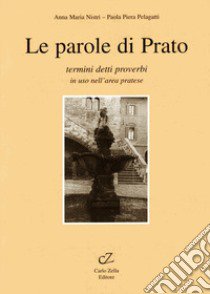 Le parole di Prato. Termini, detti, proverbi in uso nell'area pratese libro di Nistri Annamaria; Pelagatti P. Piera