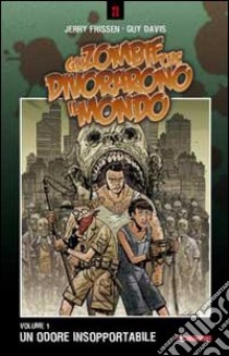 Un odore insopportabile. Gli zombie che divorarono il mondo. Vol. 1 libro di Frissen Jerry; Davis Guy; Ciccarelli A. G. (cur.)