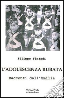 L'adolescenza rubata. Racconti dall'Emilia libro di Finardi Filippo