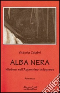 Alba nera. Misteri nell'Appennino bolognese libro di Calabri Vittoria