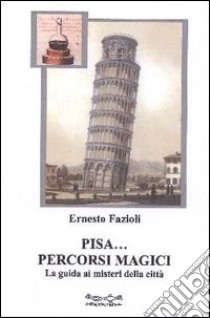 Pisa. Percorsi magici libro di Fazioli Ernesto