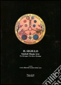 Il sigillo. Simboli, magia, arte. Tra Bologna, Ferrara e Modena libro di Fazioli Ernesto - Poltronieri Morena - Pagani Graziella