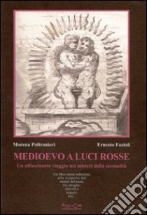 Medioevo a luci rosse. Un affascinante viaggio nella magia della sessualità libro di Poltronieri Morena - Fazioli Ernesto