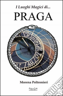 I luoghi magici di Praga libro di Poltronieri Morena